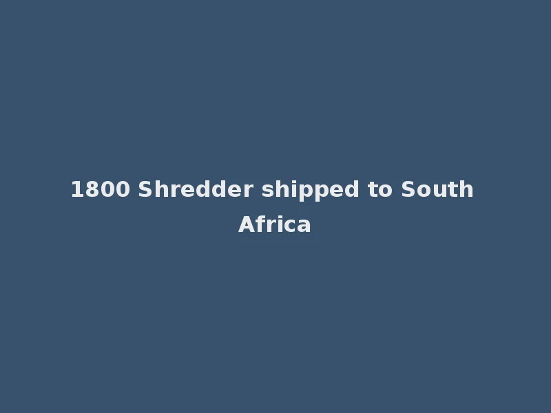 Trituradora 1800 enviada a Sudáfrica