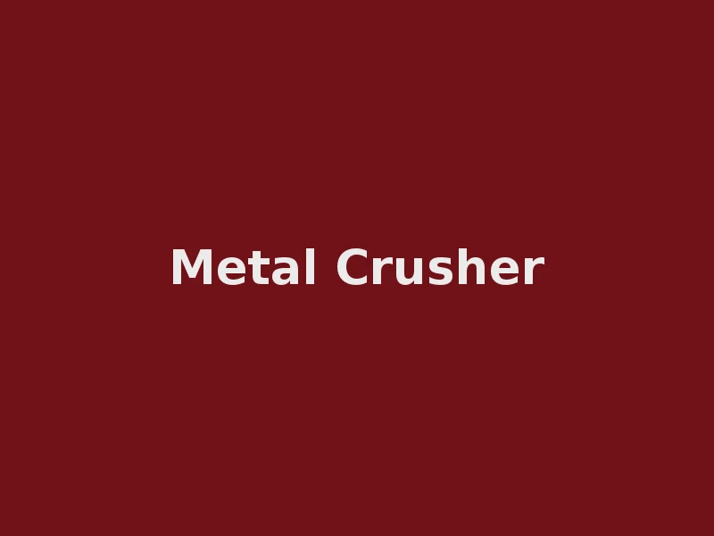 Metal Crusher
