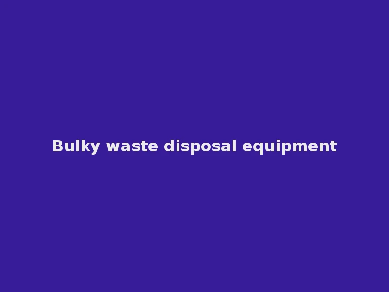 Bulky Waste Disposal Equipment