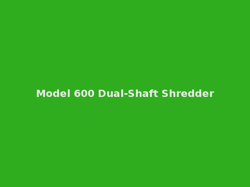 Model 600 Dual-Shaft Shredder