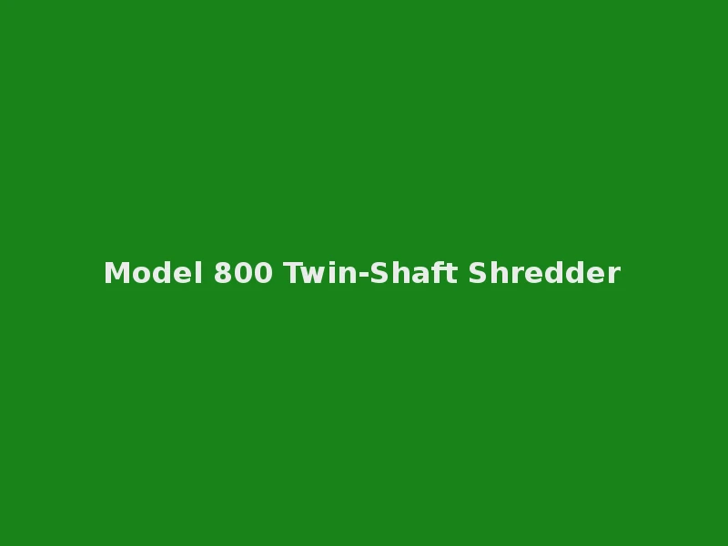 Model 800 Twin-Shaft Shredder